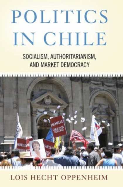 Books on Politics - Politics In Chile: Socialism, Authoritarianism, and Market Democracy