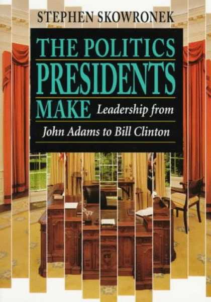 Books on Politics - The Politics Presidents Make: Leadership from John Adams to Bill Clinton, Revise