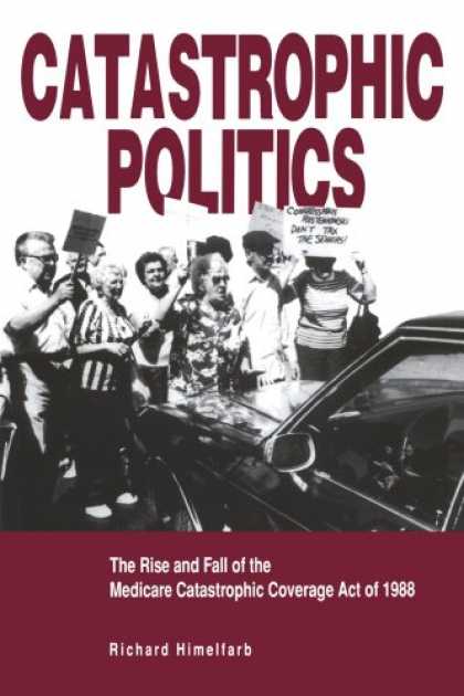 Books on Politics - Catastrophic Politics: The Rise and Fall of the Medicare Catastrophic Coverage A