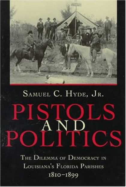 Books on Politics - Pistols and Politics: The Dilemma of Democracy in Louisiana's Florida Parishes,