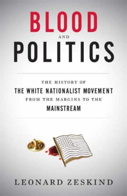 Books on Politics - Blood and Politics: The History of the White Nationalist Movement from the Margi
