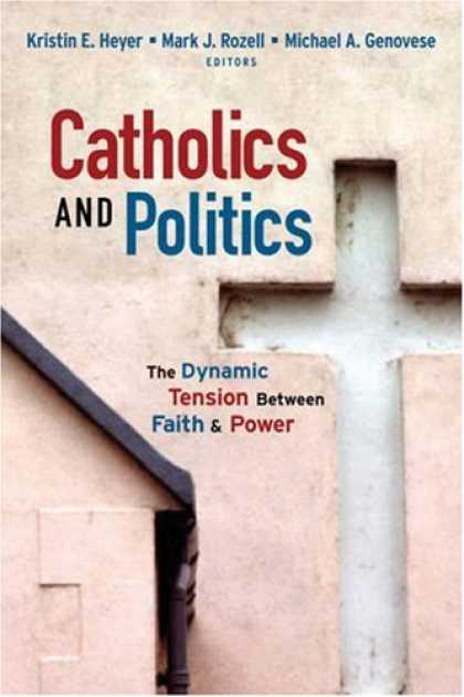 Books on Politics - Catholics and Politics: The Dynamic Tension Between Faith and Power (Religion an