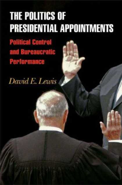 Books on Politics - The Politics of Presidential Appointments: Political Control and Bureaucratic Pe