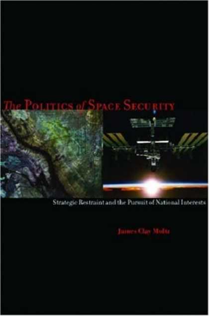 Books on Politics - The Politics of Space Security: Strategic Restraint and the Pursuit of National