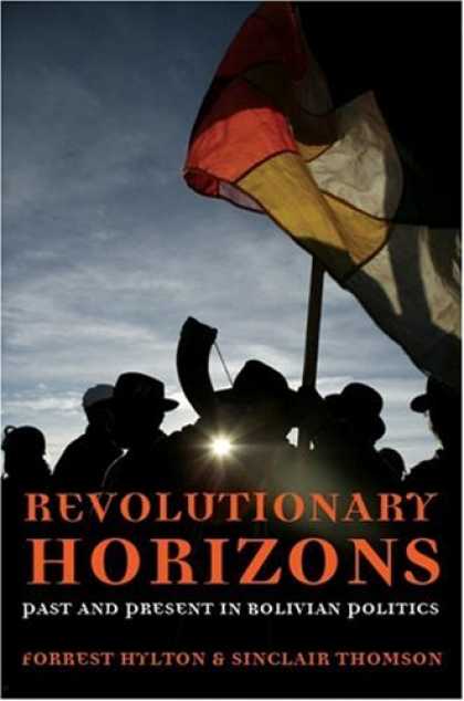 Books on Politics - Revolutionary Horizons: Past and Present in Bolivian Politics