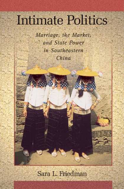 Books on Politics - Intimate Politics: Marriage, the Market, and State Power in Southeastern China (
