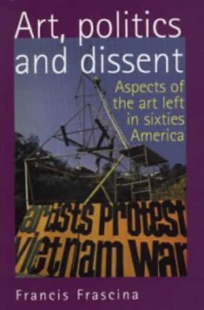 Books on Politics - Art, Politics and Dissent: Aspects of the Art Left in Sixties America