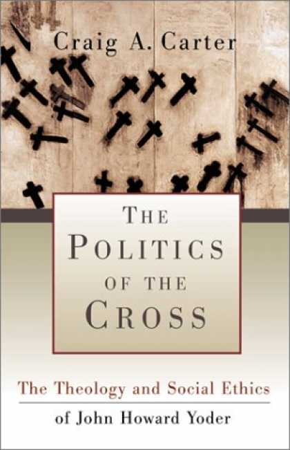 Books on Politics - Politics of the Cross, The: The Theology and Social Ethics of John Howard Yoder