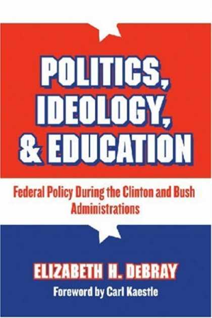Books on Politics - Politics, Ideology & Education: Federal Policy During the Clinton and Bush Admin