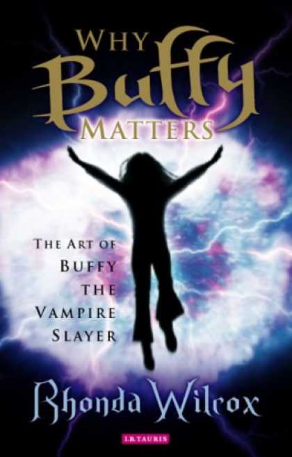 Buffy the Vampire Slayer Books - Why Buffy Matters: The Art of Buffy the Vampire Slayer