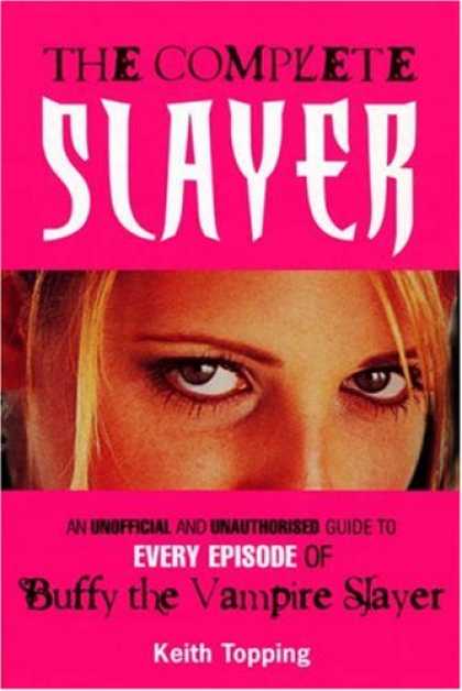 Buffy the Vampire Slayer Books - The Complete Slayer: An Unofficial and Unauthorized Guide to Every Episode of Bu