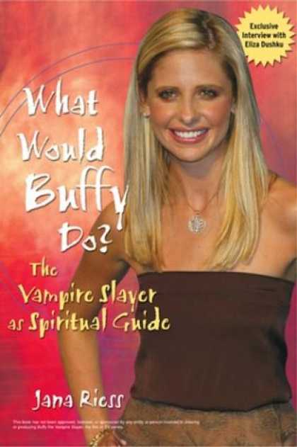 Buffy the Vampire Slayer Books - What Would Buffy Do: The Vampire Slayer as Spiritual Guide