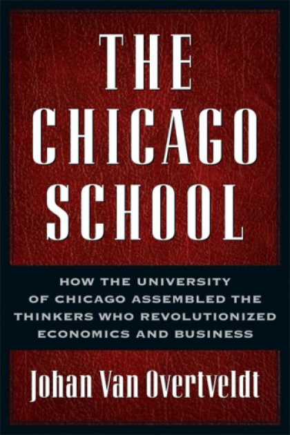 Economics Books - The Chicago School: How the University of Chicago Assembled the Thinkers Who Rev