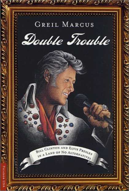 Elvis Presley Books - Double Trouble: Bill Clinton and Elvis Presley in a Land of No Alternatives