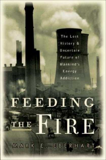 Harmony Books - Feeding the Fire: The Lost History and Uncertain Future of Mankind's Energy Addi