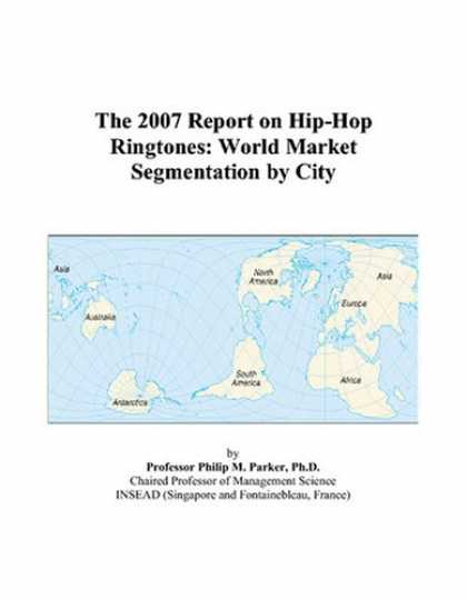Hip Hop Books - The 2007 Report on Hip-Hop Ringtones: World Market Segmentation by City