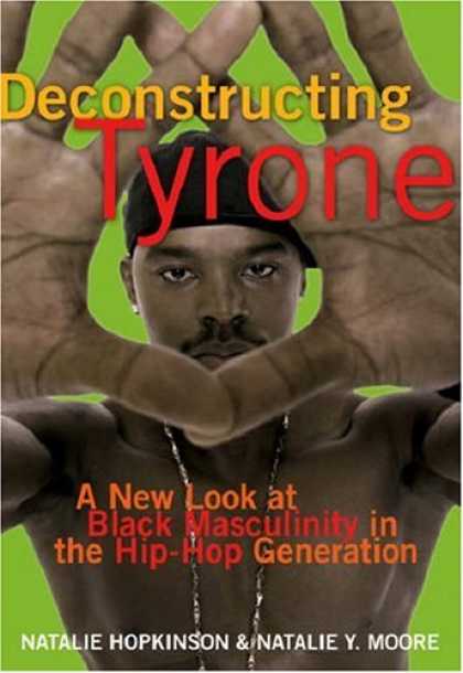 Hip Hop Books - Deconstructing Tyrone: A New Look at Black Masculinity in the Hip-Hop Generation