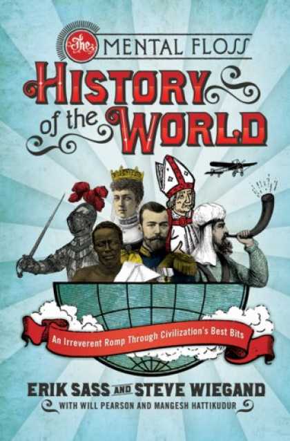 History Books - The Mental Floss History of the World: An Irreverent Romp through Civilization's