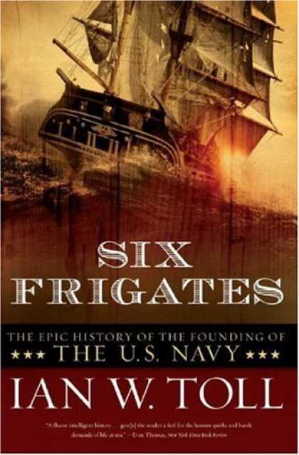History Books - Six Frigates: The Epic History of the Founding of the U.S. Navy
