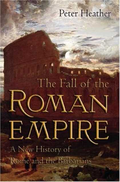 History Books - The Fall of the Roman Empire: A New History of Rome and the Barbarians