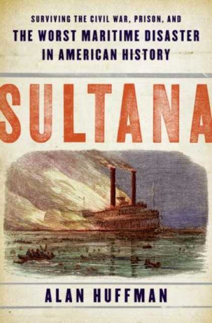 History Books - Sultana: Surviving the Civil War, Prison, and the Worst Maritime Disaster in Ame
