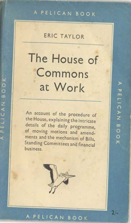 Pelican Books - 1951: The House of Commons at Work (Eric Taylor)
