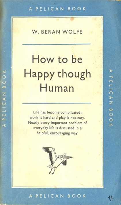Pelican Books - 1959: How to be Happy though Human (W.Beran Wolfe)
