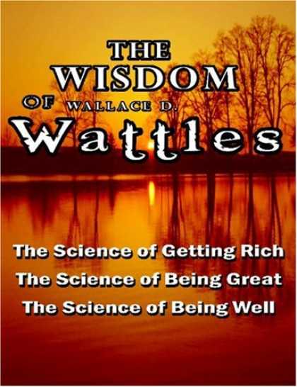 Science Books - The Wisdom of Wallace D. Wattles - Including: The Science of Getting Rich, The S