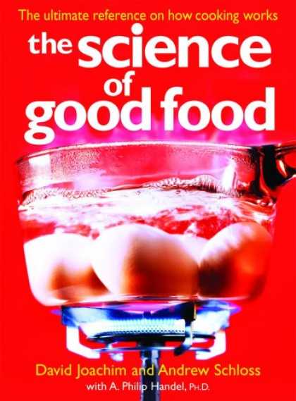Science Books - The Science of Good Food: The Ultimate Reference on How Cooking Works