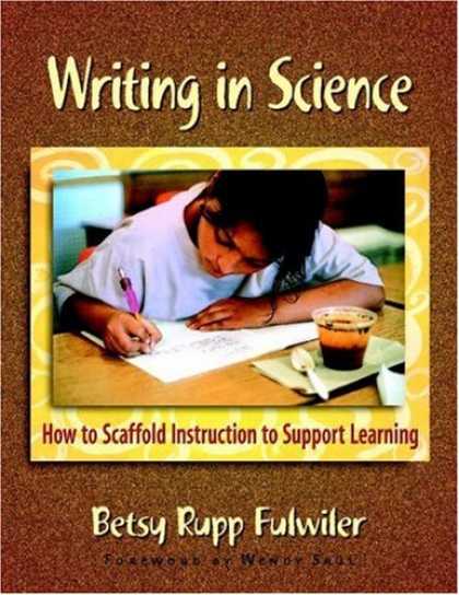 Science Books - Writing in Science: How to Scaffold Instruction to Support Learning