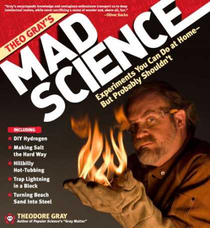 Science Books - Theo Gray's Mad Science: Experiments You Can Do At Home - But Probably Shouldn't