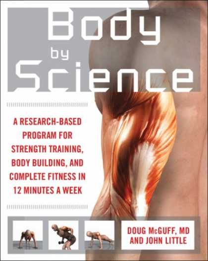 Science Books - Body by Science: A Research Based Program to Get the Results You Want in 12 Minu