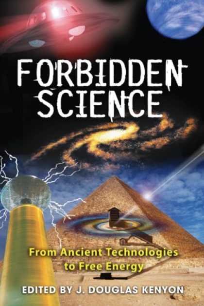 Science Books - Forbidden Science: From Ancient Technologies to Free Energy