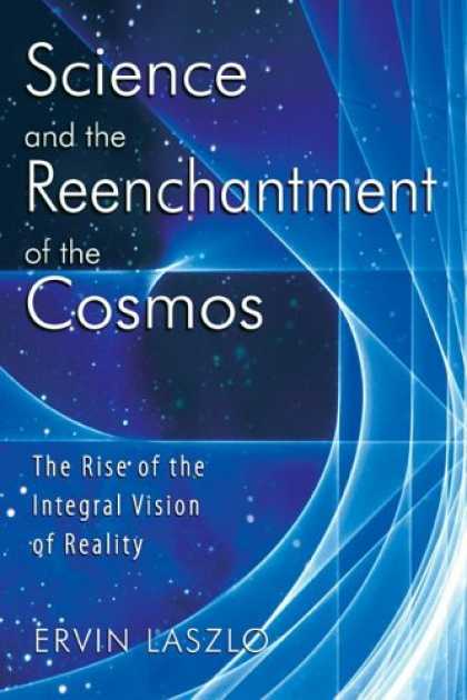 Science Books - Science and the Reenchantment of the Cosmos: The Rise of the Integral Vision of