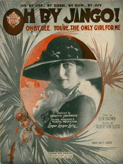 Sheet Music - Oh by jingo! oh by gee, you're the only girl for me; Oh by gee, by gosh, by gum,