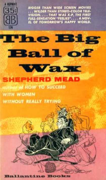 Ballantine Books - The Big Ball of Wax;: A Story of Tomorrow's Happy World, a Novel - Shepherd Mead