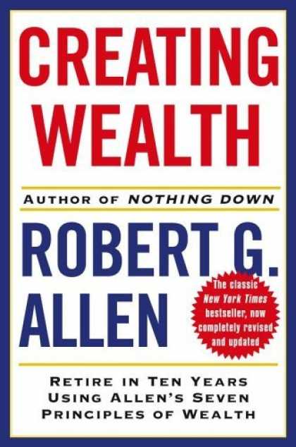 Bestsellers (2006) - Creating Wealth: Retire in Ten Years Using Allen's Seven Principles of Wealth, R