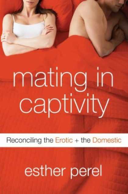 Bestsellers (2006) - Mating in Captivity: Reconciling the Erotic and the Domestic by Esther Perel