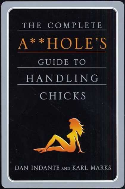 Bestsellers (2006) - The Complete A**hole's Guide to Handling Chicks by Karl Mark