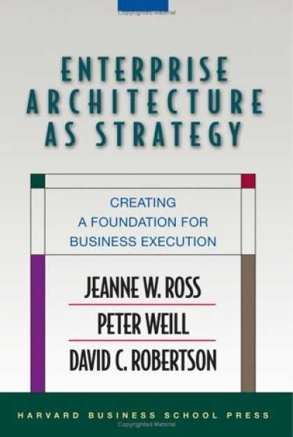 Bestsellers (2006) - Enterprise Architecture As Strategy: Creating a Foundation for Business Executio