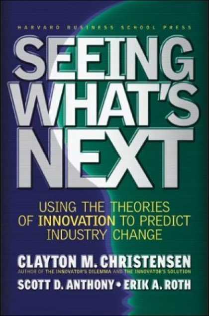Bestsellers (2006) - Seeing What's Next: Using Theories of Innovation to Predict Industry Change by C
