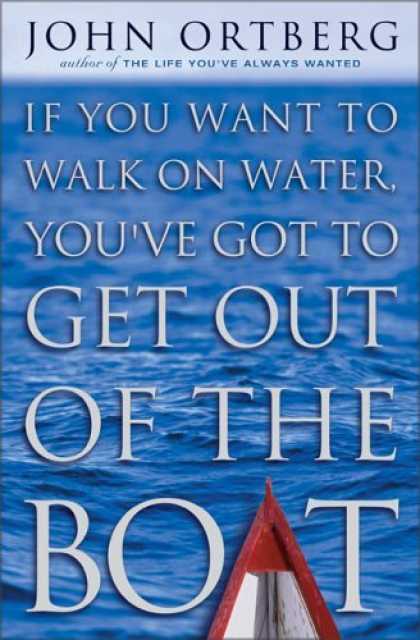 Bestsellers (2006) - If You Want to Walk on Water, You've Got to Get Out of the Boat by John Ortberg