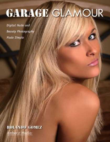 Bestsellers (2006) - Garage Glamour: Digital Nude and Beauty Photography Made Simple by Rolando Gomez