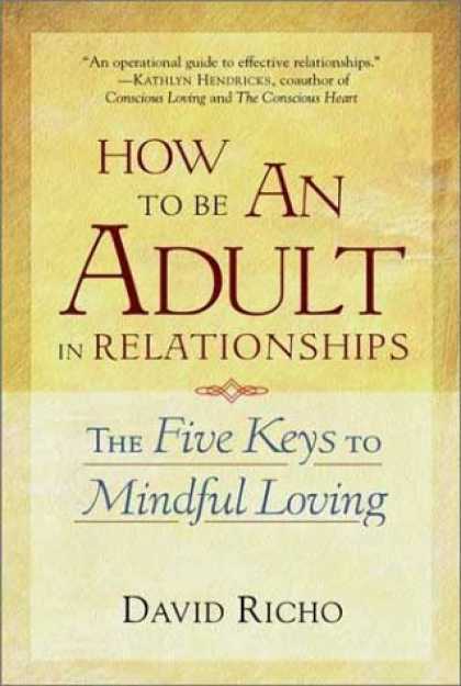 Bestsellers (2006) - How to Be an Adult in Relationships: The Five Keys to Mindful Loving by David Ri