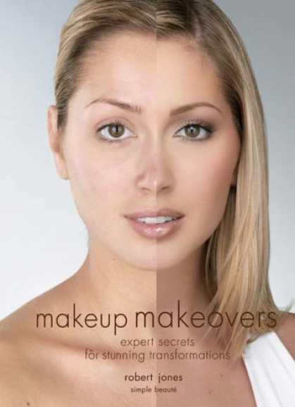 Bestsellers (2006) - Makeup Makeovers: Expert Secrets for Stunning Transformations by Robert Jones