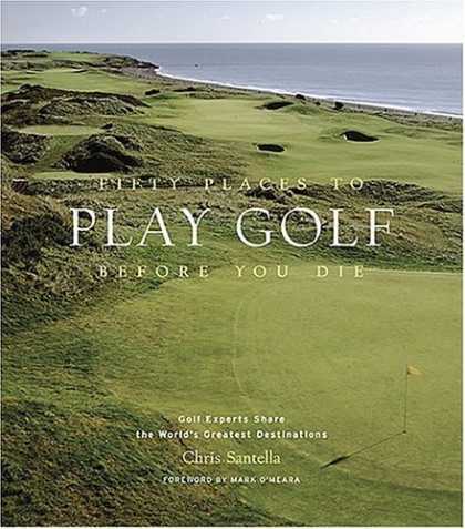 Bestsellers (2006) - Fifty Places to Play Golf Before You Die: Golf Experts Share the World's Greates