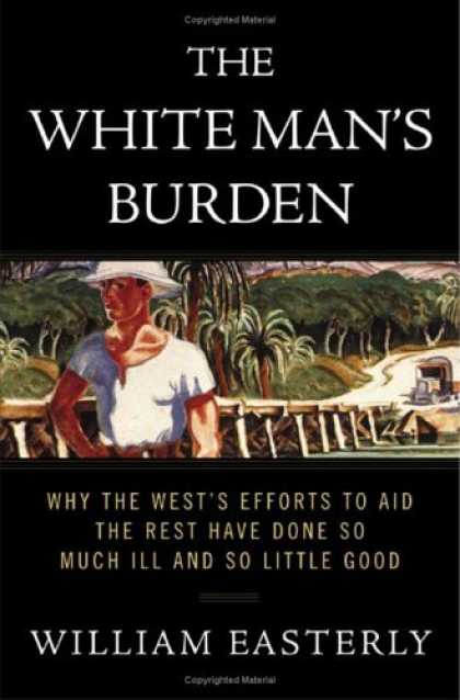 Bestsellers (2006) - The White Man's Burden: Why the West's Efforts to Aid the Rest Have Done So Much