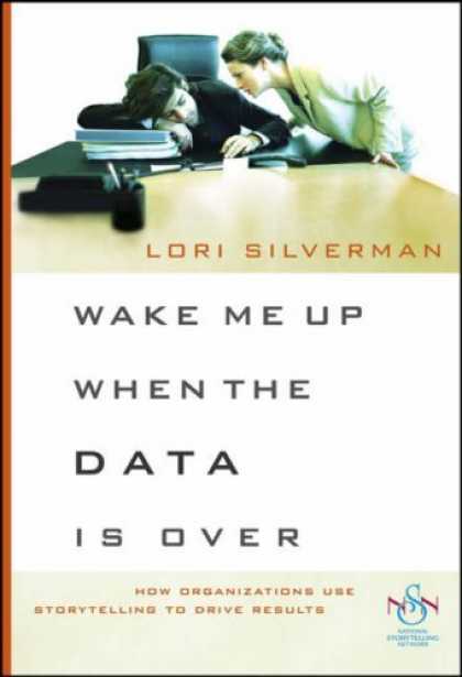 Bestsellers (2006) - Wake Me Up When the Data Is Over: How Organizations Use Stories to Drive Results