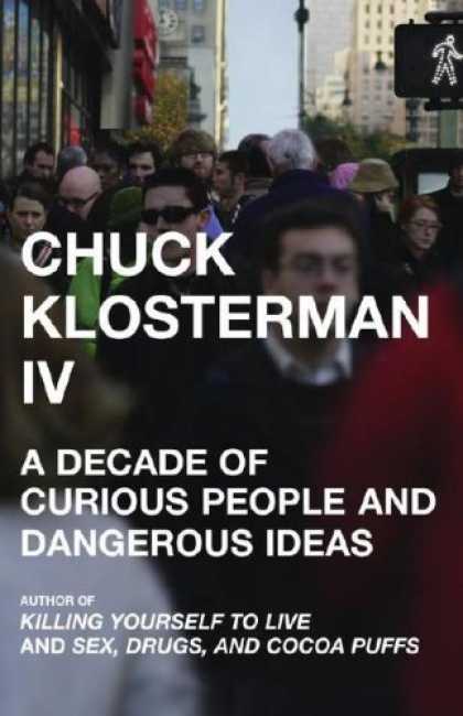 Bestsellers (2006) - Chuck Klosterman IV: A Decade of Curious People and Dangerous Ideas by Chuck Klo