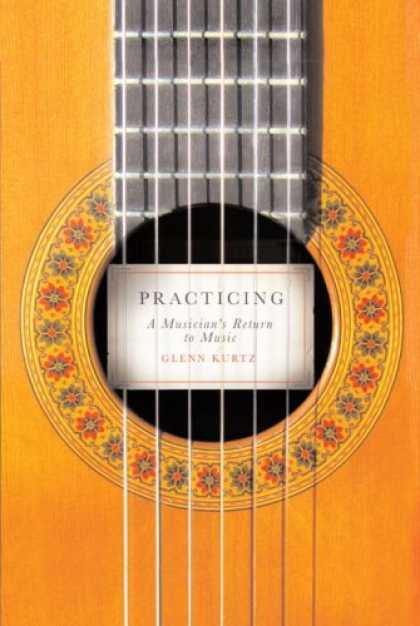 Bestsellers (2007) - Practicing: A Musician's Return to Music by Glenn Kurtz